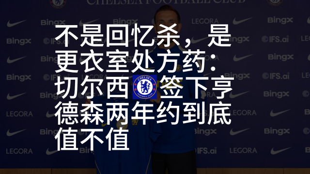 07:27不是回忆杀，是更衣室处方药：切尔西签下亨德森两年约值不值崇老板127 播放