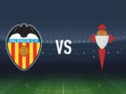  瓦伦西亚vs塞尔塔：加亚、杜罗首发，马科斯-阿隆索、莫里巴出战