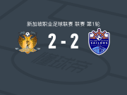 后港联2-2狮城水手，Ayman Kassimi破僵，阿德坎耶扳平比分