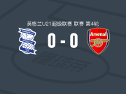 伯明翰U21 0-0阿森纳U21，两队破门乏术
