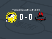 新北航源0-0北市大同，双方鏖战90分钟未分胜负