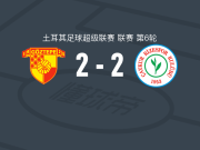 哥兹塔比2-2里泽体育，库尔图兰先拔头筹，贝基尔奥卢扳平
