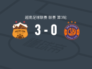 嘉莱黄英3-0大胜SHB岘港，马特乌斯-卢卡斯、罗布松破门