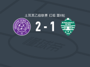 叶内奥都斯2-1克尔克拉雷利体育，Batuhan Tur建功，阿克恰伊破门