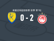 奥林匹亚科斯2-0帕纳托利克斯，霍埃尔-罗卡建功，奇基尼奥锁定胜局