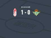 格拉纳达1-0皇家贝蒂斯，Owen Mira Chukwuemeka一击制胜